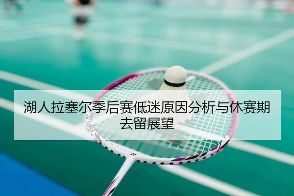 湖人拉塞尔季后赛低迷原因分析与休赛期去留展望
